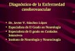 Diagnóstico de la Enfermedad cerebrovascular Dr. Javier V. Sánchez López Especialista de II Grado en Neurología Especialista de II grado en Cuidados Intensivos