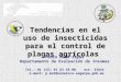 Tendencias en el uso de insecticidas para el control de plagas agrícolas Pedro Mata Zayas Departamento de Evaluación de Insumos Tel.: 01 (55) 91 83 10
