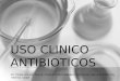 USO CLINICO ANTIBIOTICOS Dr. Felipe Alvarez Navia. Unidad Enfermedades Infecciosas. Servicio Medicina Interna. CAZA