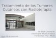 Tratamiento de los Tumores Cutáneos con Radioterapia Dr José Clemente Oncología Radioterápica Fundación IVO - Alcoi Alcoi, 10 de marzo de 2011