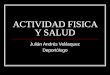 ACTIVIDAD FISICA Y SALUD Julián Andrés Velásquez Deportólogo