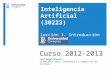 Curso 2012-2013 José Ángel Bañares 17/09/2013. Dpto. Informática e Ingeniería de Sistemas. Inteligencia Artificial (30223) Lección 1. Introducción IA