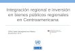 Integración regional e inversión en bienes públicos regionales en Centroamericana CEPAL Sede Subregional en México Septiembre 2012