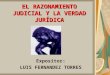 EL RAZONAMIENTO JUDICIAL Y LA VERDAD JURÍDICA Expositor: LUIS FERNANDEZ TORRES