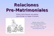 Relaciones Pre-Matrimoniales 1 Basado sobre el bibro: Pre-Marriage Relationships Por Felipe Nunn. Disponible gratis en inglés de:  Sobre