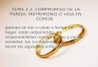 TEMA 2.2: COMPROMISO DE LA PAREJA: MATRIMONIO O VIDA EN COMÚN. quienes se van a casar o formar un hogar, están adquiriendo una responsabilidad consigo