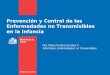 Prevención y Control de las Enfermedades no Transmisibles en la Infancia Dra. María Cristina Escobar F. Jefa Depto. Enfermedades no Transmisibles
