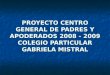 PROYECTO CENTRO GENERAL DE PADRES Y APODERADOS 2008 - 2009 COLEGIO PARTICULAR GABRIELA MISTRAL