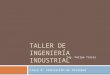 TALLER DE INGENIERÍA INDUSTRIAL Clase 8: Simulación de Sistemas Ing. Felipe Torres