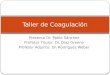 Presenta Dr. Pablo Sánchez Profesor Titular: Dr. Díaz Greene Profesor Adjunto: Dr. Rodríguez Weber Taller de Coagulación
