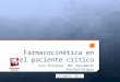Farmacocinética en el paciente crítico Luis Enríquez, MD. Residente Anestesiología Tutores: Dr. O. Medina y Dr. O. Cañas Diciembre, 2011