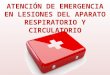 ATENCIÓN DE EMERGENCIA EN LESIONES DEL APARATO RESPIRATORIO Y CIRCULATORIO