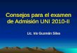 Consejos para el examen de Admisión UNI 2010-II Lic. Iris Guzmán Silva