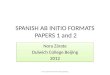 SPANISH AB INITIO FORMATS PAPERS 1 and 2 Nora Zárate Dulwich College Beijing 2012 Nora Zárate Dulwich College Beijing 2012 Nora Zarate-Dulwich College
