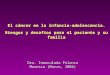 El cáncer en la infancia-adolescencia. Riesgos y desafíos para el paciente y su familia Dra. Inmaculada Palanca Maresca (Marzo, 2004)
