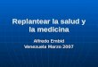 Replantear la salud y la medicina Alfredo Embid Venezuela Marzo 2007