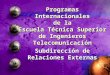 Programas Internacionales de la Escuela Técnica Superior de Ingenieros Telecomunicación Subdirección de Relaciones Externas