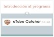 Introducción al programa. Definición del programa aTube Catcher es un programa que te permite descargar vídeos desde una URL determinada, por ejemplo,