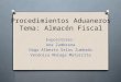 Procedimientos Aduaneros Tema: Almacén Fiscal Expositores: Ana Zambrana Dago Alberto Salas Zumbado Verónica Moraga Matarrita