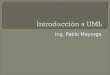 Ing. Pablo Mayorga. UML = Unified Markup Language Estándar de lenguaje de modelamiento de Object Management Group Varias versión 1.0, 1.1,1.2, 1.3, 1.4,