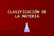 CLASIFICACIÓN DE LA MATERIA. Clasificación de la materia. Sistemas materiales Sustancias puras Simples Un solo tipo de átomo. Cl,Fe, O2,Ca,Na… Compuestas