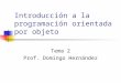 Introducción a la programación orientada por objeto Tema 2 Prof. Domingo Hernández