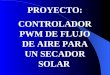 PROYECTO: CONTROLADOR PWM DE FLUJO DE AIRE PARA UN SECADOR SOLAR