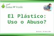 Revision: 10 Enero 2014 El Plástico: Uso o Abuso?