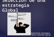 { Global Local Costos bajos Diferenciación Selección de una estrategia Global Administración Estratégica Héctor Santillán Aguilar