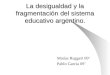 La desigualdad y la fragmentación del sistema educativo argentino. Matías Ruggeri 09 Pablo García 09