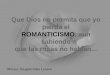 Que Dios no permita que yo pierda el ROMANTICISMO, aun sabiendo que las rosas no hablan... Música: Imagine/John Lennon
