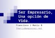 Ser Empresario, Una opción de Vida. Francisco J Matiz B fmatiz@empreser.net
