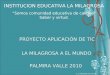 INSTITUCION EDUCATIVA LA MILAGROSA PROYECTO APLICACIÓN DE TIC LA MILAGROSA A EL MUNDO PALMIRA VALLE 2010 I.E. LA MILAGROSA A EL MUNDO Somos comunidad educativa