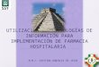 UTILIZACIÓN DE TECNOLOGÍAS DE INFORMACIÓN PARA IMPLEMENTACIÓN DE FARMACIA HOSPITALARIA M.M.C. CRISTINA GONZÁLEZ DE JESÚS