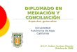 Universidad Autónoma de Baja California DIPLOMADO EN MEDIACIÓN Y CONCILIACIÓN Aspectos generales M.D.P. Rubén Cardoza Moyrón Octubre de 2008
