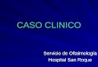 CASO CLINICO Servicio de Oftalmología Hospital San Roque