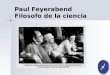 Paul Feyerabend Filosofo de la ciencia. Paul Feyerabend nació en Viena en Paul Feyerabend nació en Viena en 1924, estudió teatro, canto, 1924, estudió