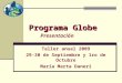 ProgramaGlobe Programa Globe Taller anual 2009 29-30 de Septiembre y 1ro de Octubre María Marta Daneri Presentación