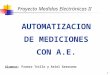 1 AUTOMATIZACION DE MEDICIONES CON A.E. Proyecto Medidas Electrónicas II Alumnos: Franco Trillo y Ariel Grassano