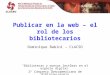 Publicar en la web – el rol de los bibliotecarios Dominique Babini – CLACSO Bibliotecas y nuevas lecturas en el espacio digital 2º Congreso Iberoamericano