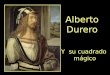 Alberto Durero Y su cuadrado m á gico Alberto Durero (1471-1528) se le considera el artista del Renacimiento más famoso de Alemania. En 1514 creó un