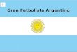 Gran Futbolista Argentino Nombre: Luis Lionel Andrés Messi Profesión: futbolista fecha de nacimiento :24 de junio, 1987 Lugar de nacimiento : Rosario,