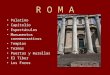 R O M A Palatino Capitolio Espectáculos Monumentos conmemorativos Templos Termas Puertas y murallas El Tíber Los Foros