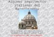 Algunos arquitectos italianos del Renacimiento Para conocer las características generales de la arquitectura del renacimiento puedes ver el tema: La arquitectura