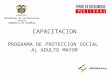 Ministerio de la Protección Social República de Colombia CAPACITACION PROGRAMA DE PROTECCION SOCIAL AL ADULTO MAYOR