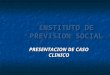 INSTITUTO DE PREVISION SOCIAL PRESENTACION DE CASO CLINICO