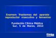 Examen: Trastornos del aparato reproductor masculino y femenino Fundación Clínica Médica Sur, 5 de Marzo, 2010