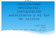 Un año del regreso del PRI, Continuidad neoliberal, restauración autoritaria y el Sur de Jalisco Jorge Rocha ITESO 25 de febrero de 2014, Sayula, Jalisco