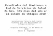 Resultados del Monitoreo a Red de Servicios de Salud 24 hrs. 365 días del año en el estado de Chiapas 2010 Secretariado Técnico del Comité Promotor por