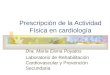 Prescripción de la Actividad Física en cardiología Dra. María Elena Poyatos Laboratorio de Rehabilitación Cardiovascular y Prevención Secundaria